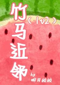 竹马近邻(1v2)_竹马近邻(1v2)明月皎皎