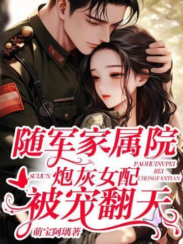 随军家属院炮灰女配被宠翻天作者萌宝阿璃