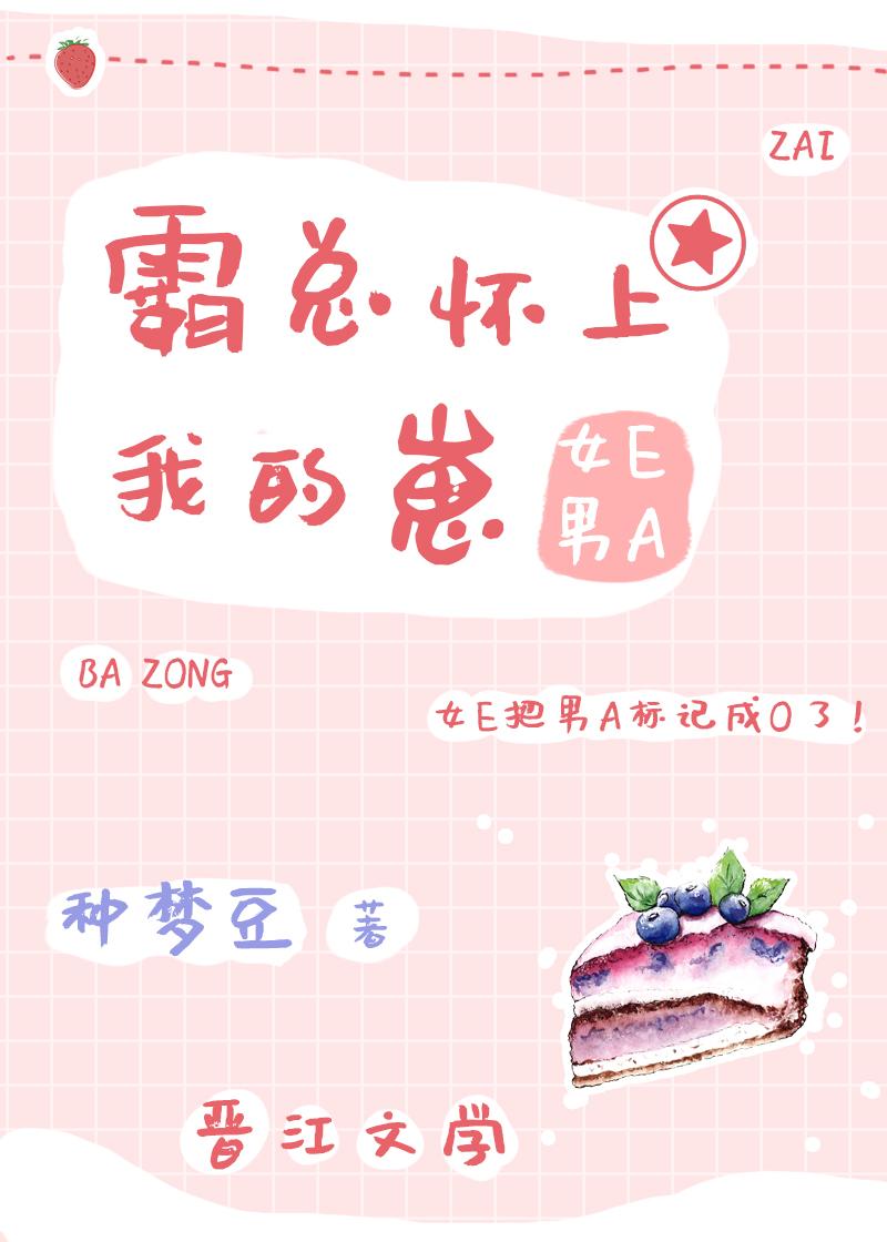 霸总怀上我的崽女e男a免费阅读