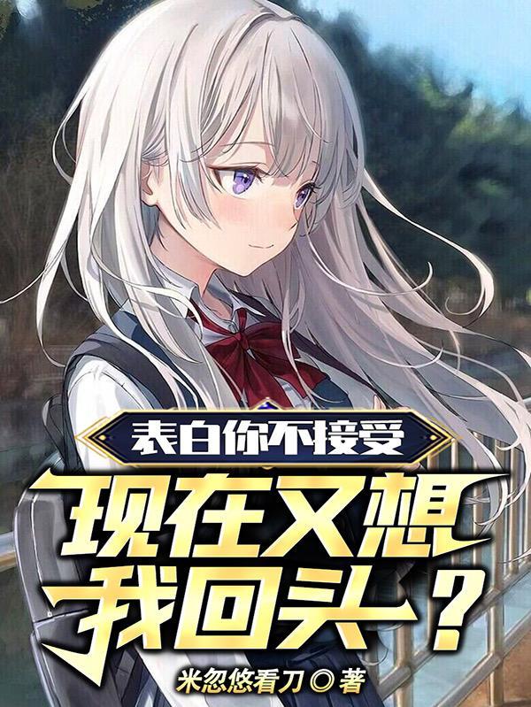 表白你不接受,现在又想我回头?