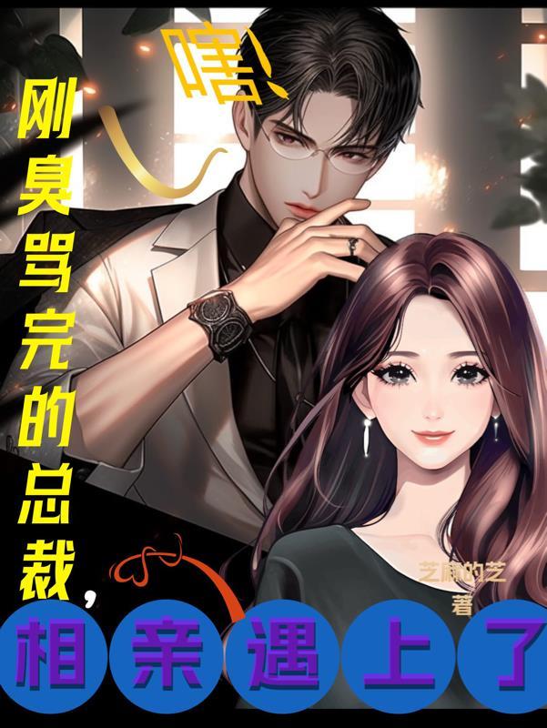 嗐!刚臭骂完的总裁,相亲遇上了