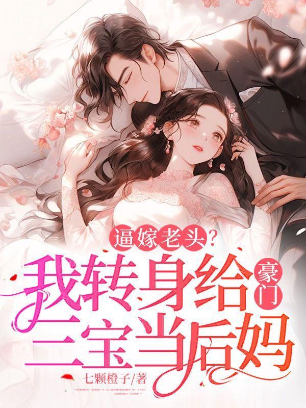 逼嫁老头?我转身给豪门三宝当后妈