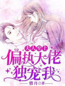 夫人至上:偏执大佬独宠我