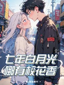 七年白月光，哪有校花香
